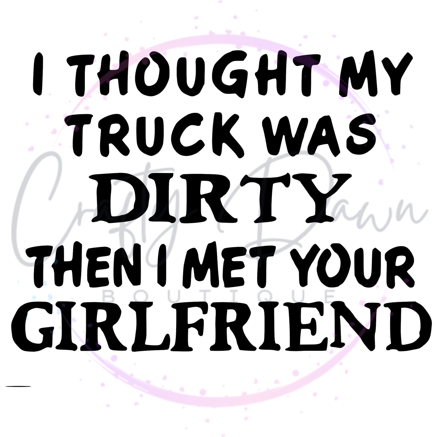 I Thought My Truck Was Dirty Decal