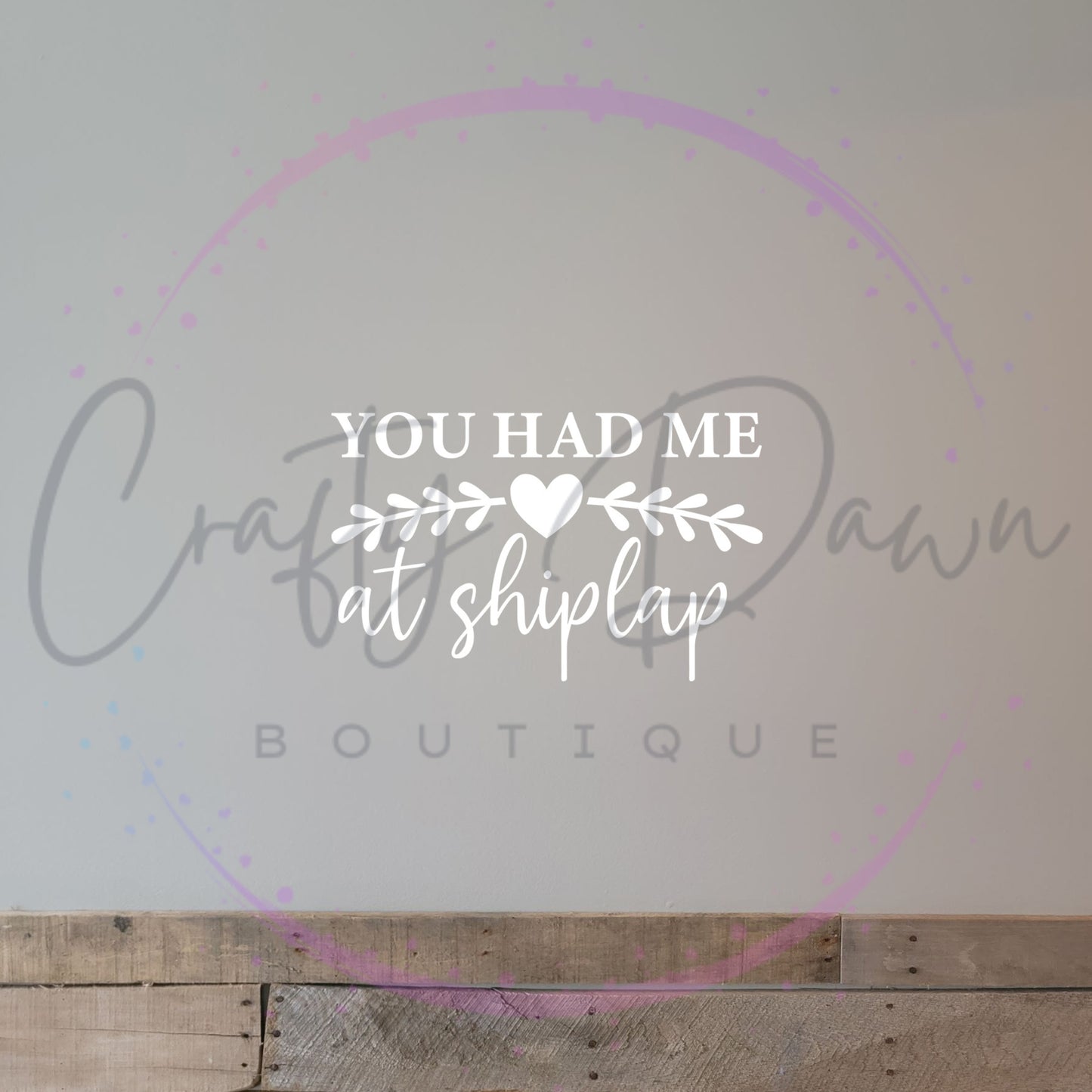 You Had Me At Shiplap Decal